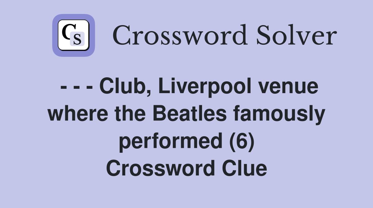 - - - Club, Liverpool venue where the Beatles famously performed (6) Crossword Clue