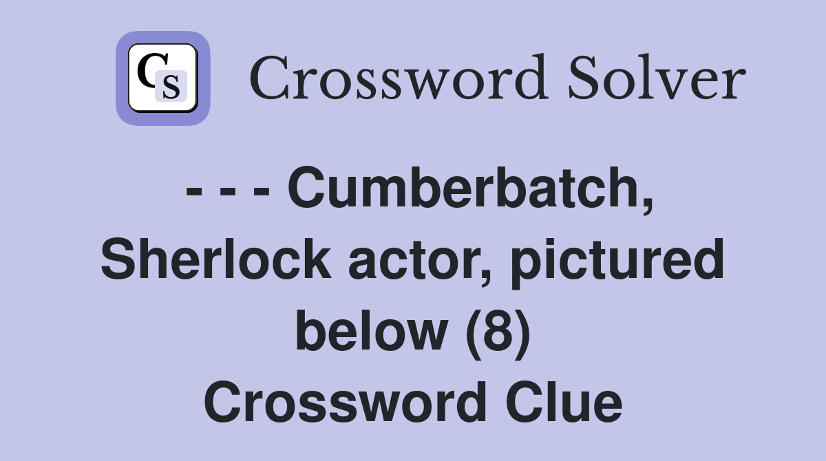 - - - Cumberbatch, Sherlock actor, pictured below (8) Crossword Clue