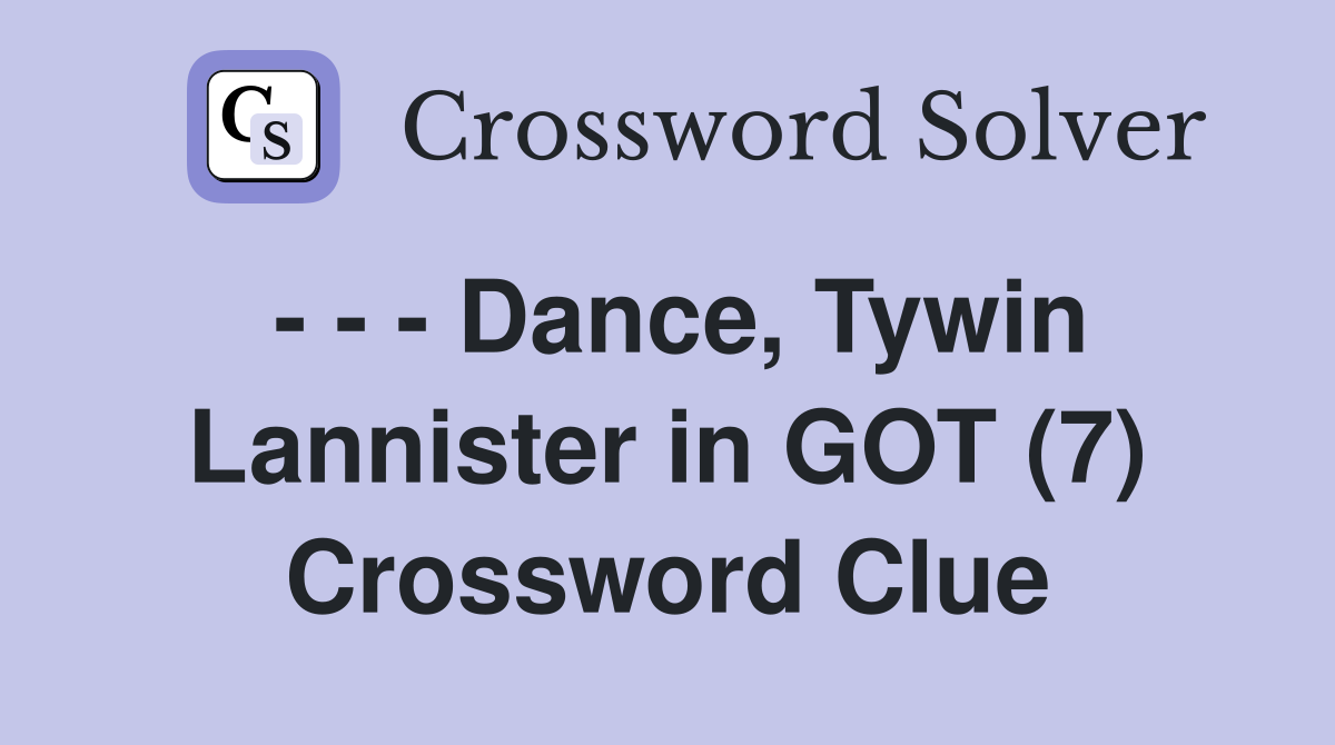 - - - Dance, Tywin Lannister in GOT (7) Crossword Clue