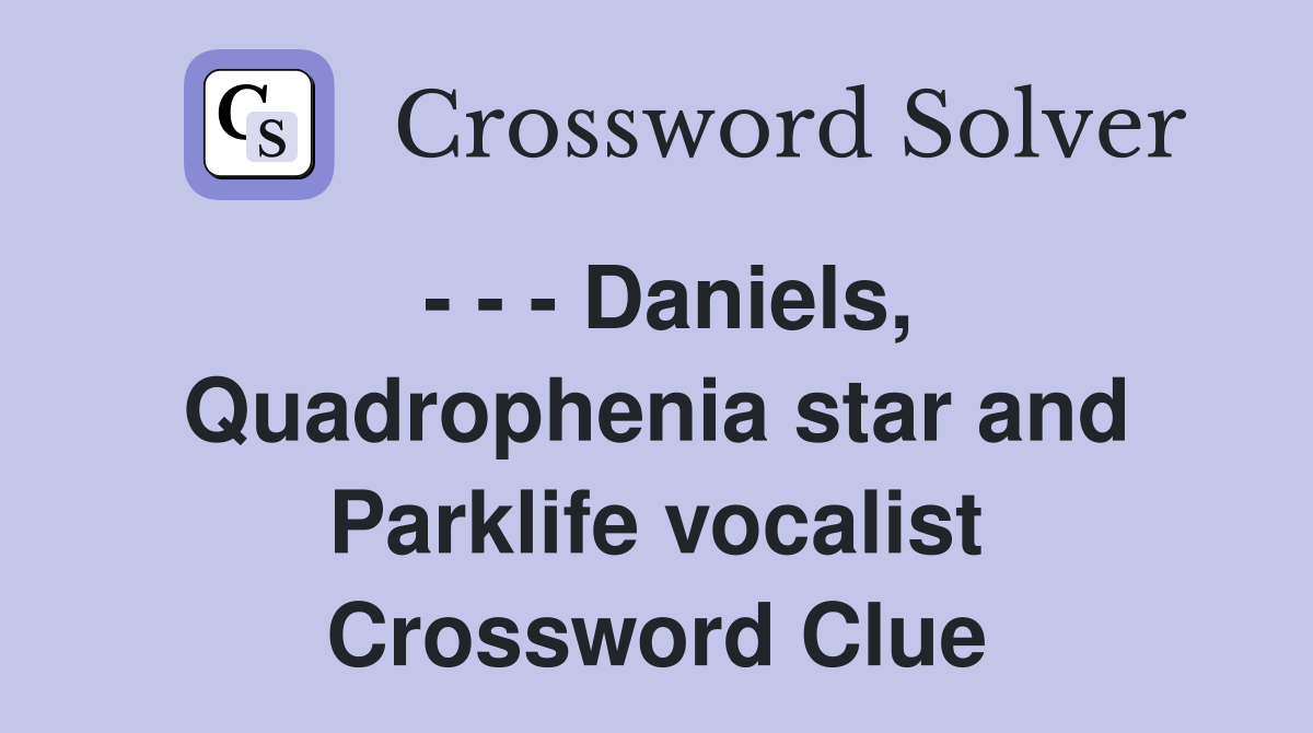 - - - Daniels, Quadrophenia star and Parklife vocalist Crossword Clue