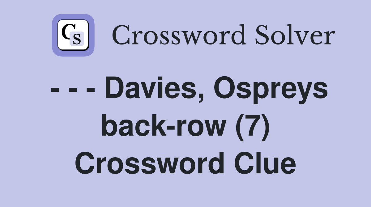 - - - Davies, Ospreys back-row (7) Crossword Clue