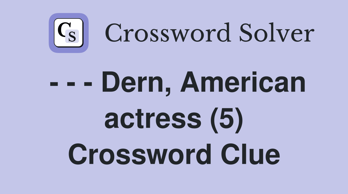 - - - Dern, American actress (5) Crossword Clue