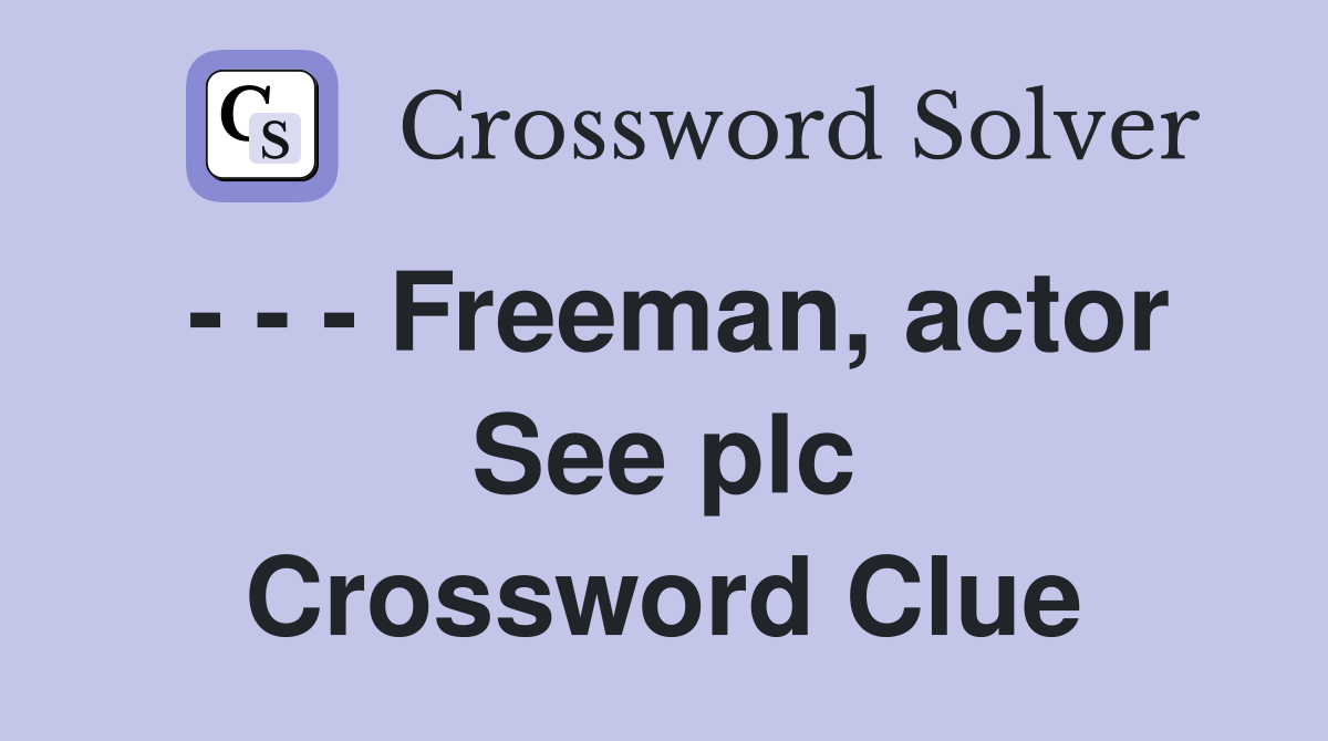 - - - Freeman, actor See plc Crossword Clue