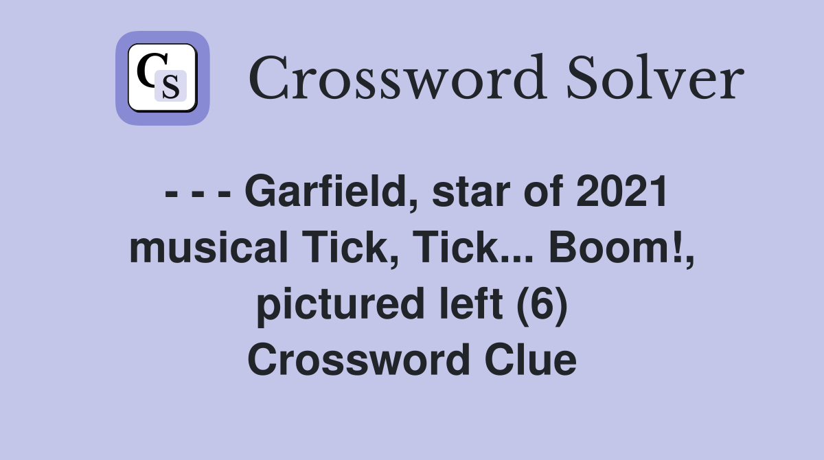 - - - Garfield, star of 2021 musical Tick, Tick... Boom!, pictured left (6) Crossword Clue