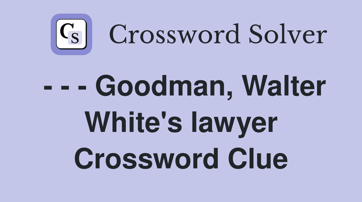 - - - Goodman, Walter White's lawyer Crossword Clue