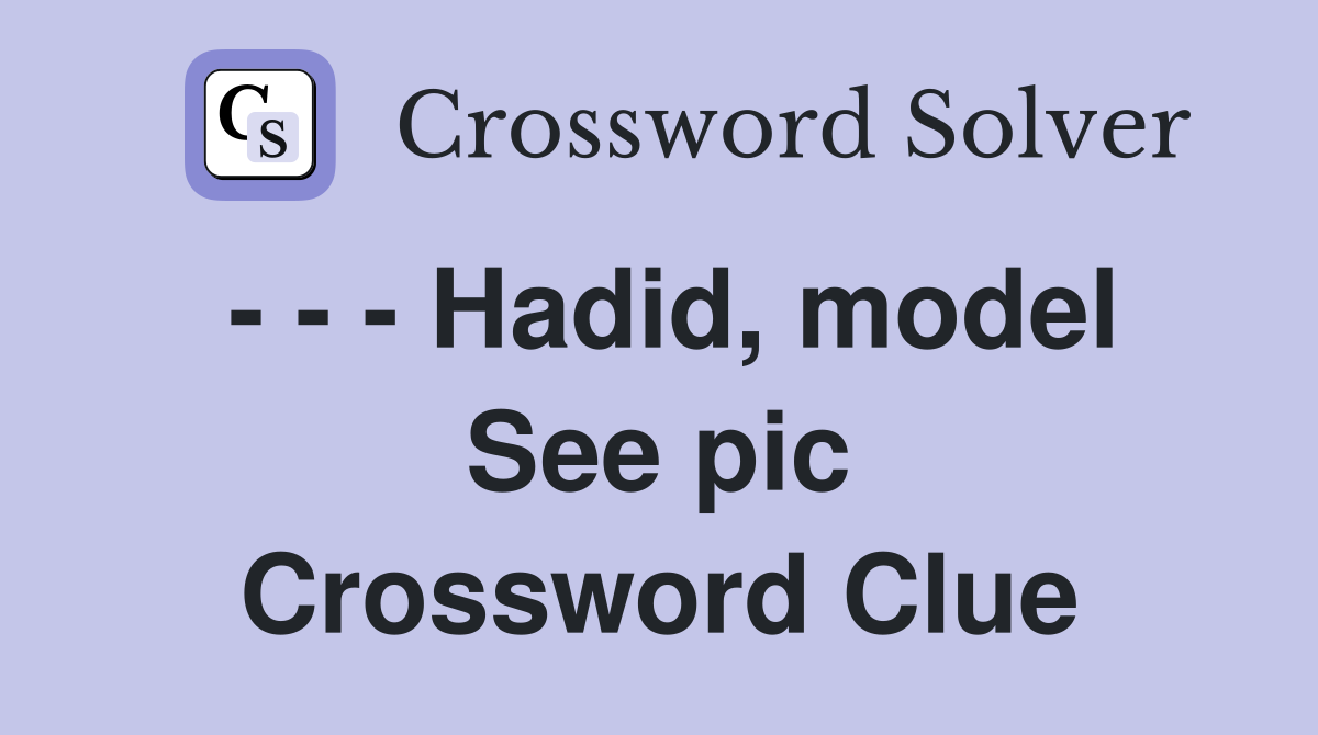 - - - Hadid, model See pic Crossword Clue