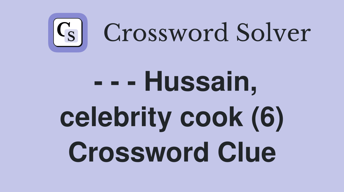 - - - Hussain, celebrity cook (6) Crossword Clue
