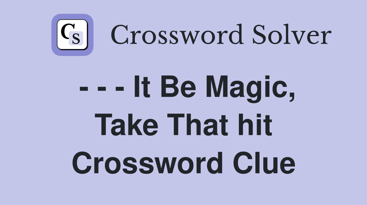 - - - It Be Magic, Take That hit Crossword Clue