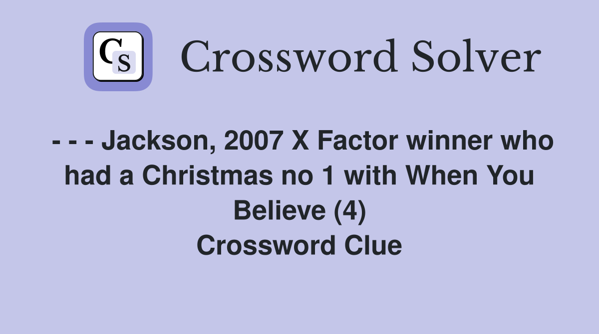 - - - Jackson, 2007 X Factor winner who had a Christmas no 1 with When You Believe (4) Crossword Clue