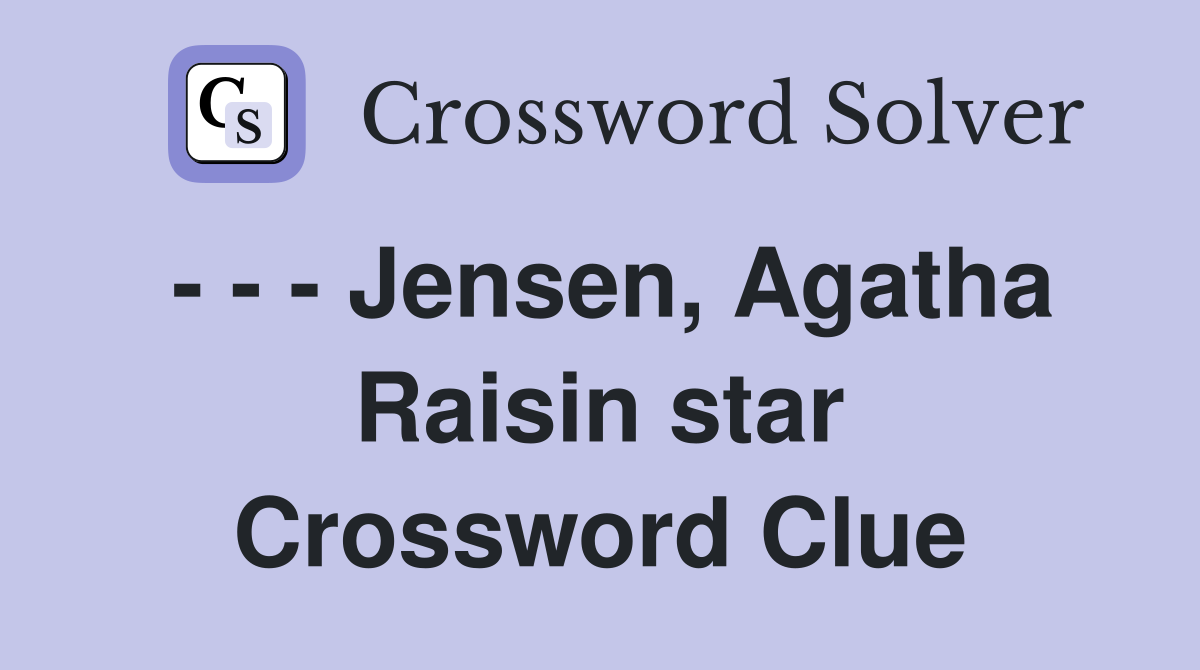 - - - Jensen, Agatha Raisin star Crossword Clue