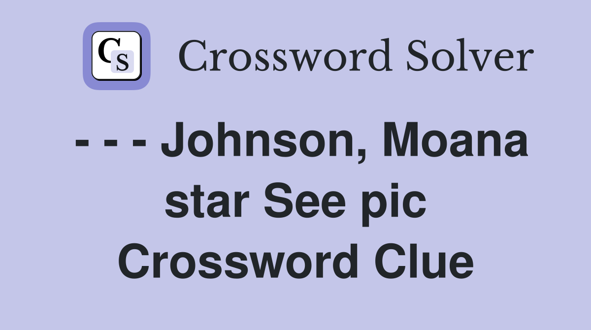 - - - Johnson, Moana star See pic Crossword Clue