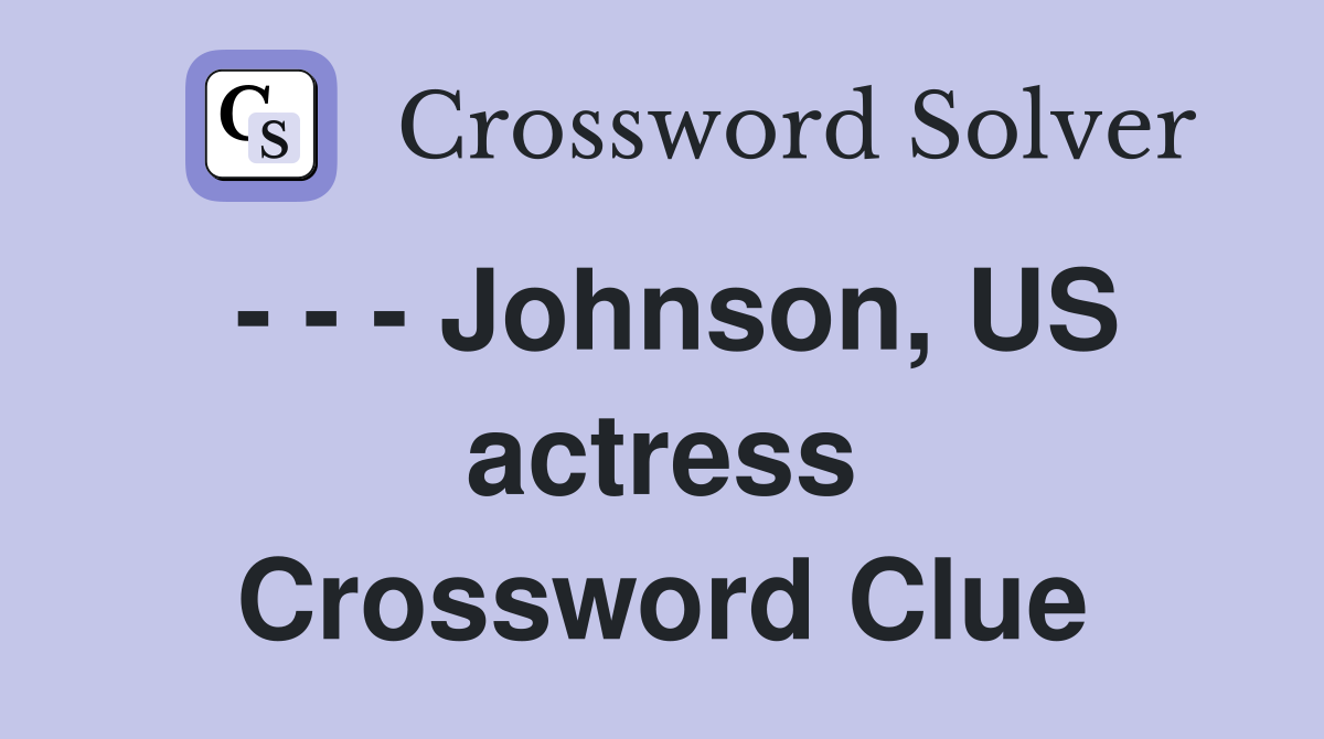 - - - Johnson, US actress Crossword Clue
