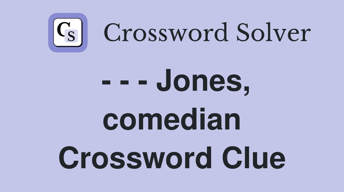 - - - Jones, comedian Crossword Clue