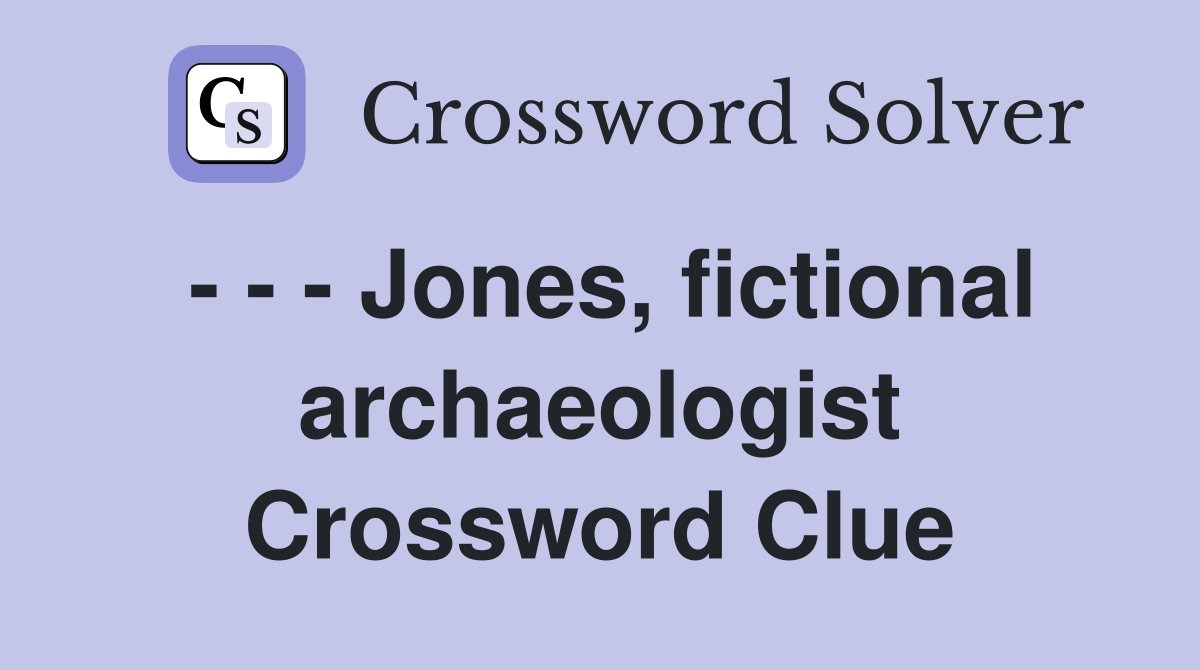 - - - Jones, fictional archaeologist Crossword Clue