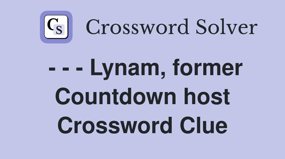 - - - Lynam, former Countdown host Crossword Clue