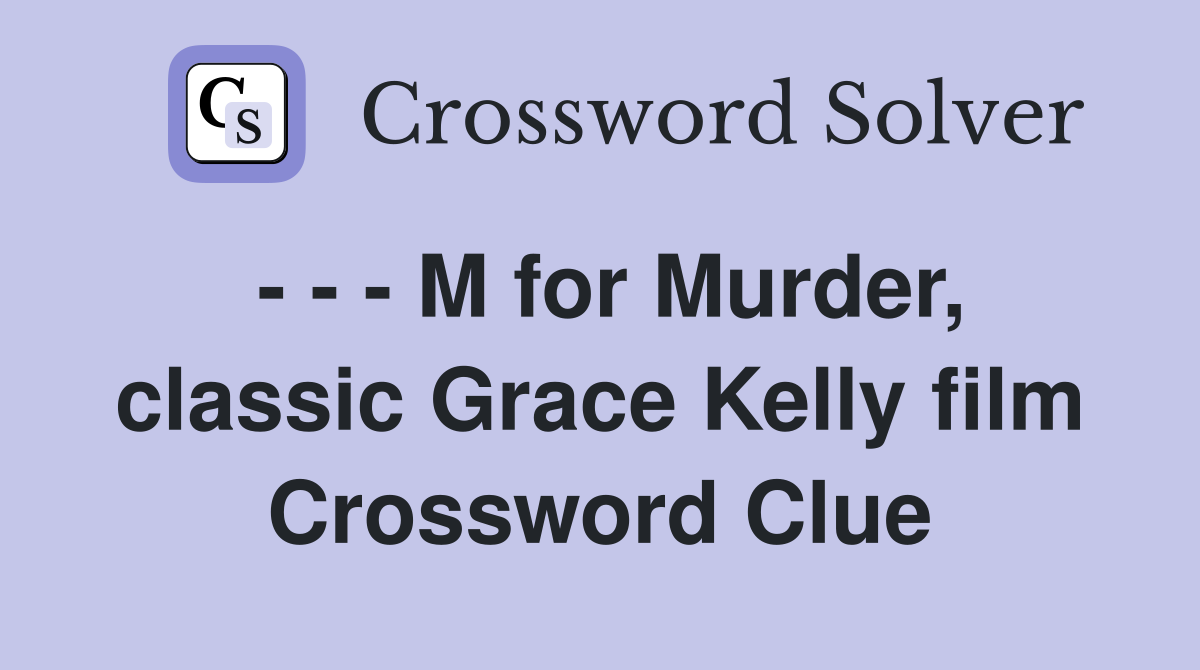 - - - M for Murder, classic Grace Kelly film Crossword Clue