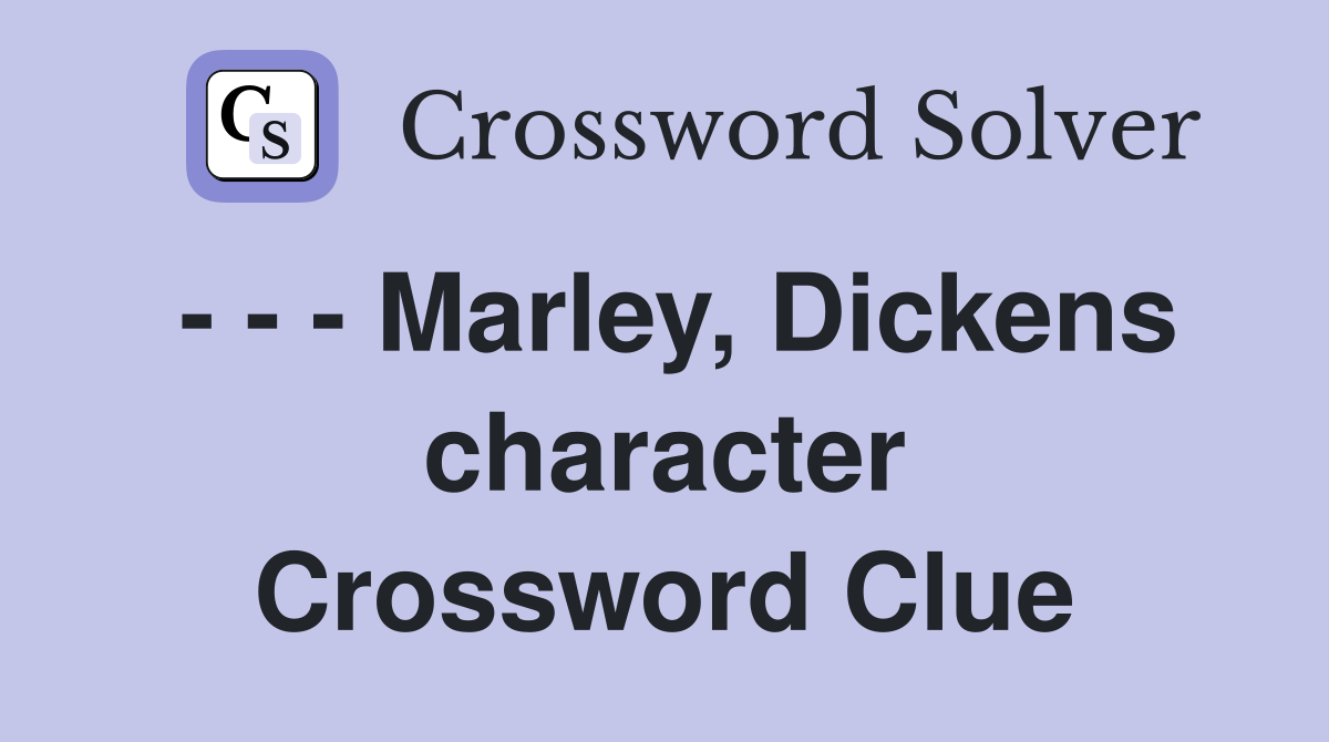 - - - Marley, Dickens character Crossword Clue