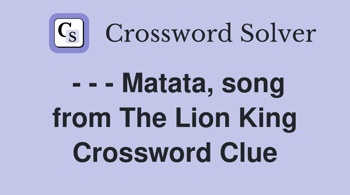 - - - Matata, song from The Lion King Crossword Clue