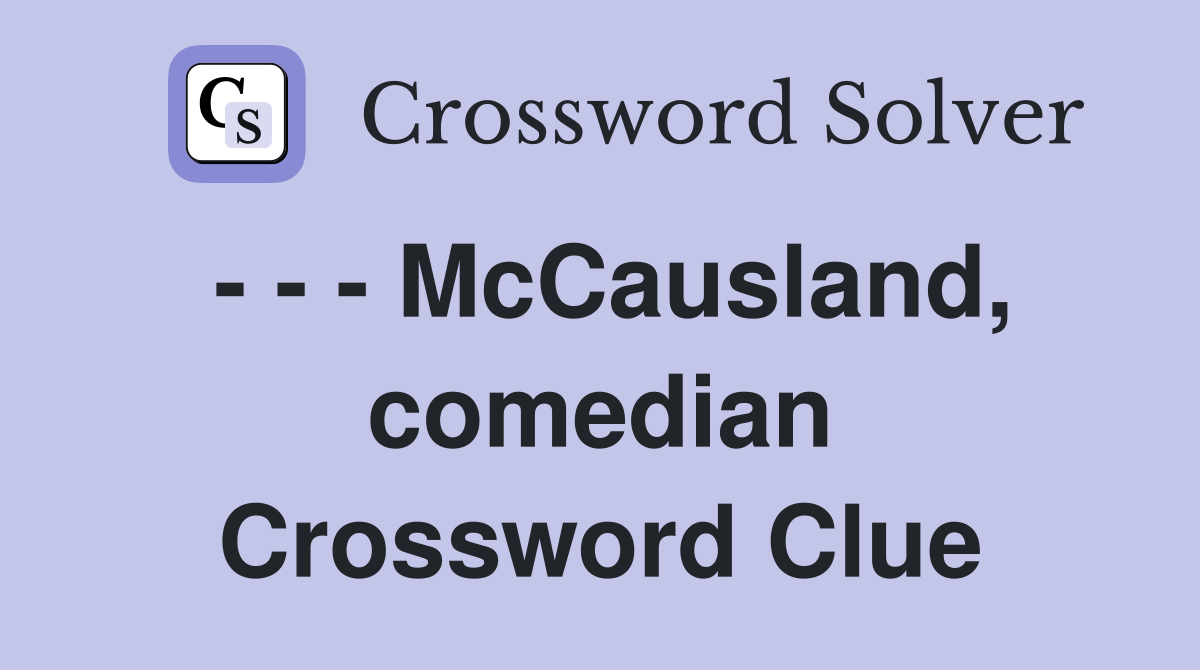 - - - McCausland, comedian Crossword Clue