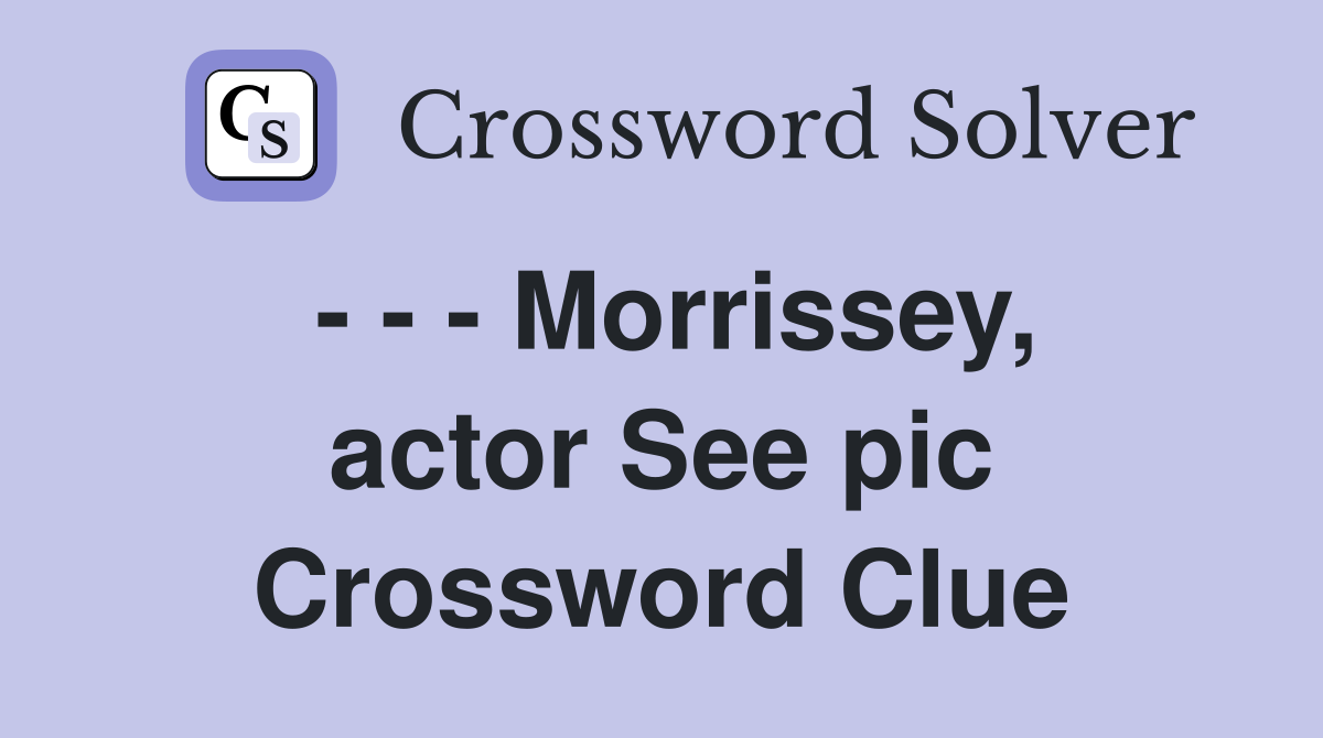 - - - Morrissey, actor See pic Crossword Clue