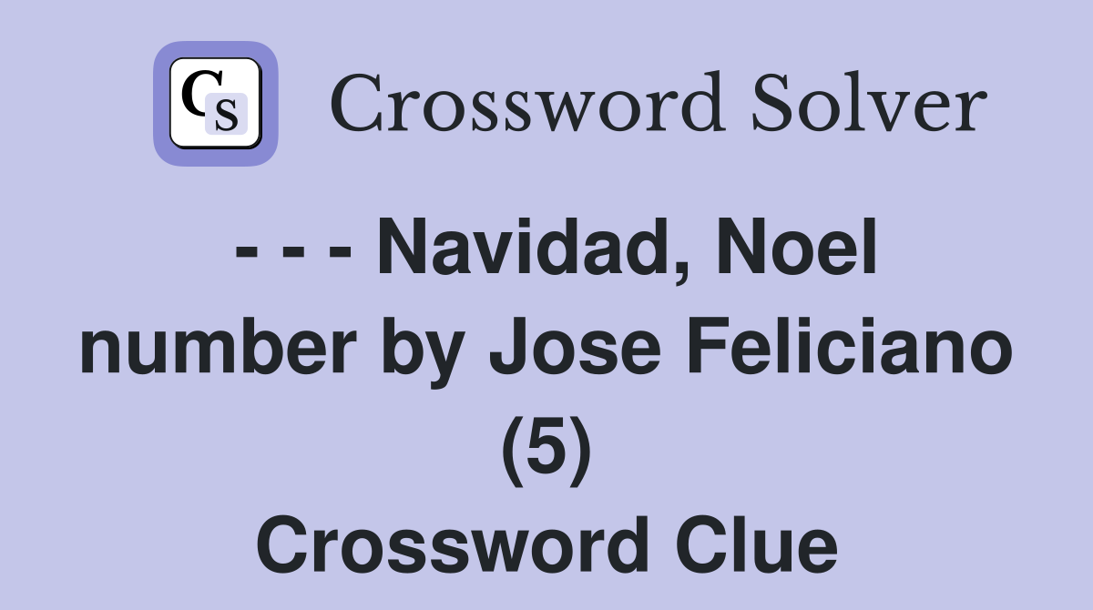 - - - Navidad, Noel number by Jose Feliciano (5) Crossword Clue