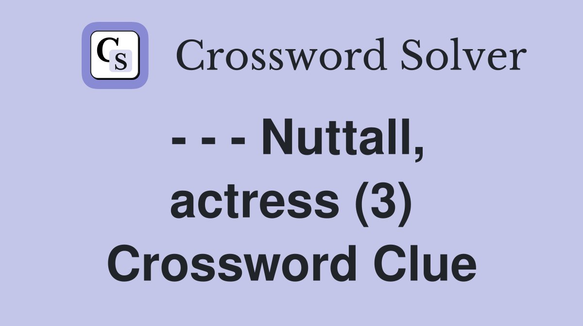 - - - Nuttall, actress (3) Crossword Clue