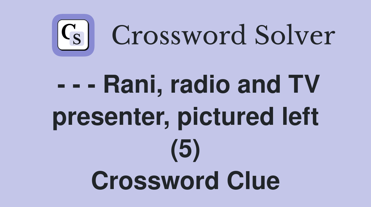 - - - Rani, radio and TV presenter, pictured left (5) Crossword Clue