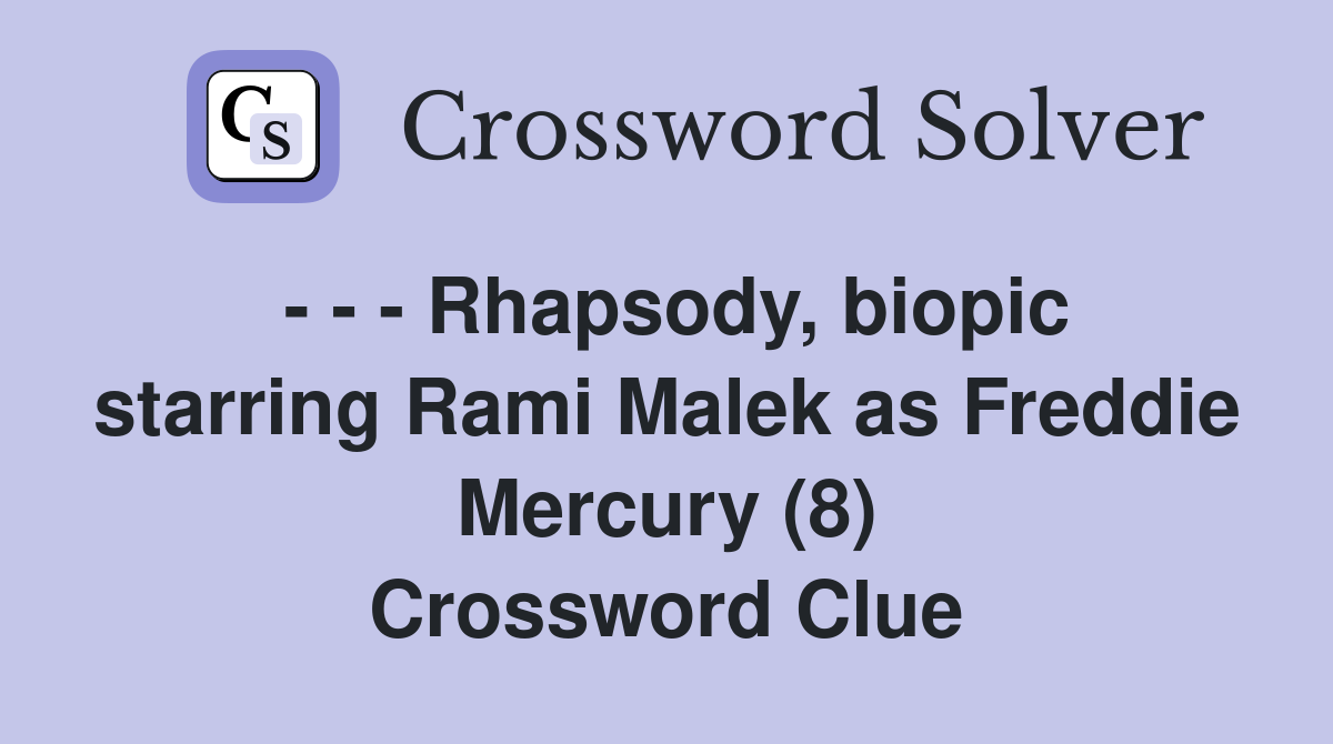 - - - Rhapsody, biopic starring Rami Malek as Freddie Mercury (8) Crossword Clue