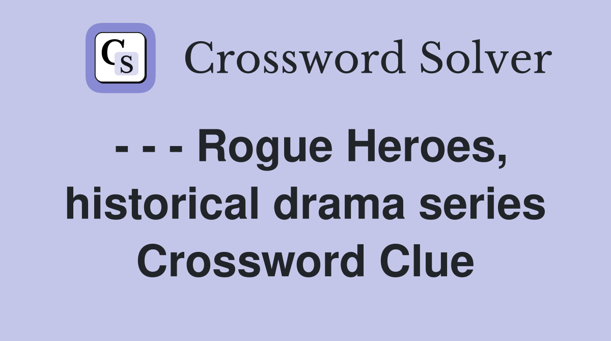 - - - Rogue Heroes, historical drama series Crossword Clue