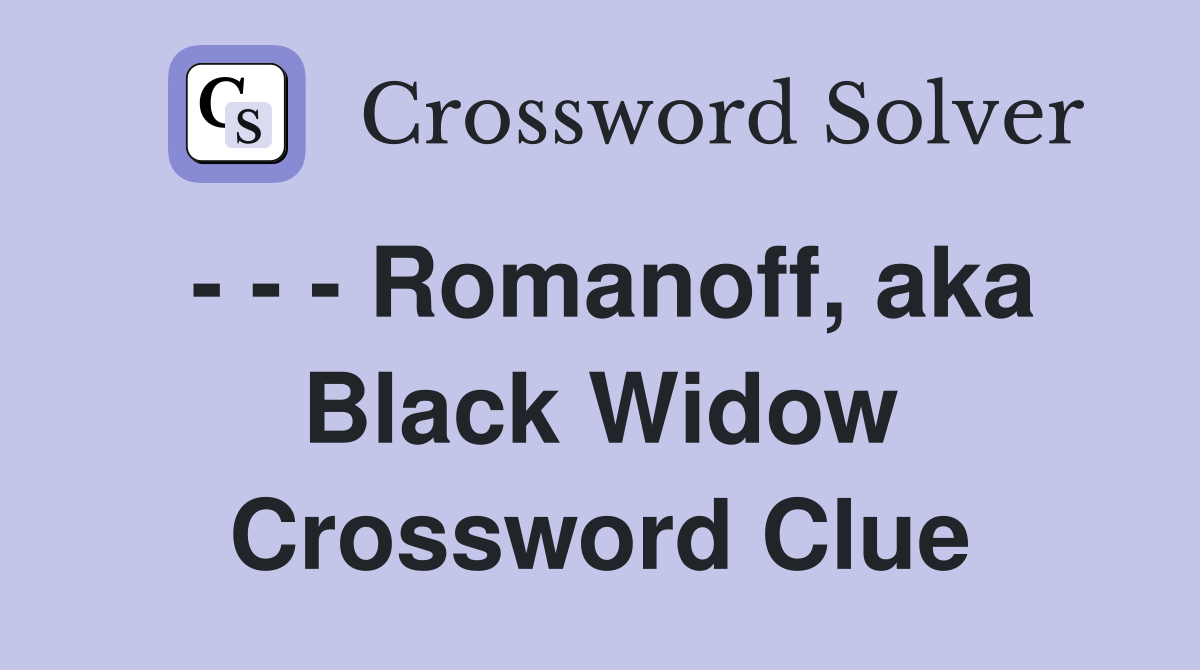 - - - Romanoff, aka Black Widow Crossword Clue