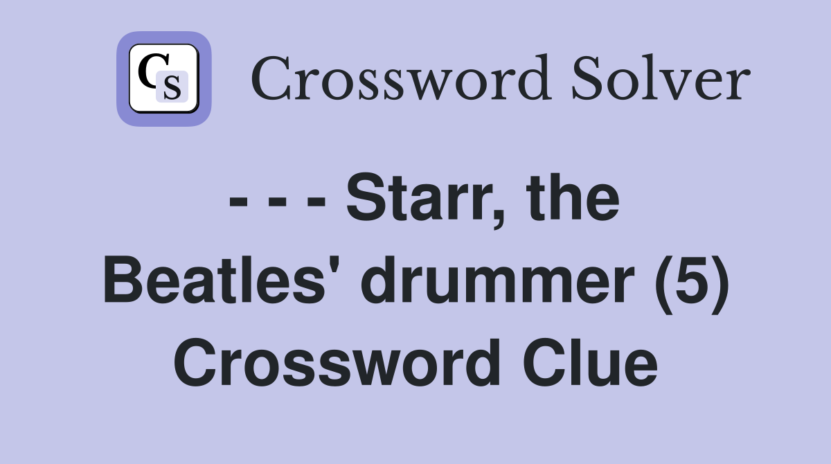 - - - Starr, the Beatles' drummer (5) Crossword Clue