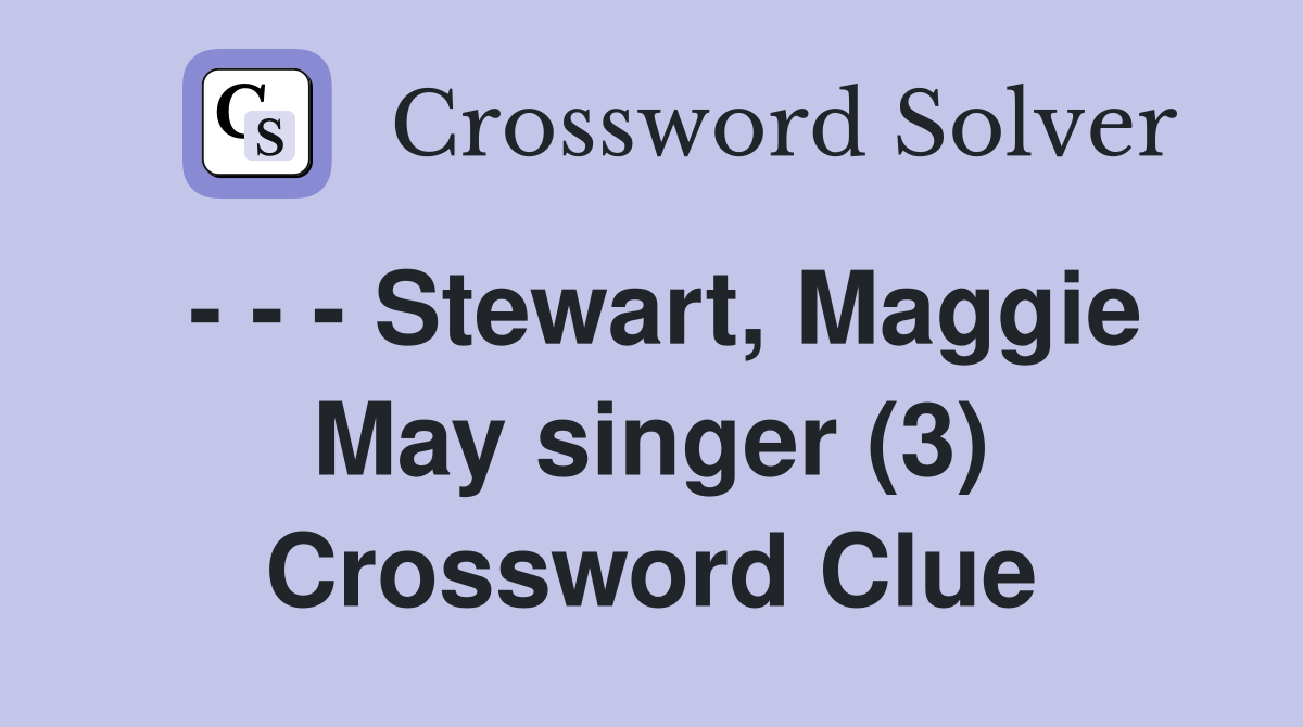 - - - Stewart, Maggie May singer (3) Crossword Clue