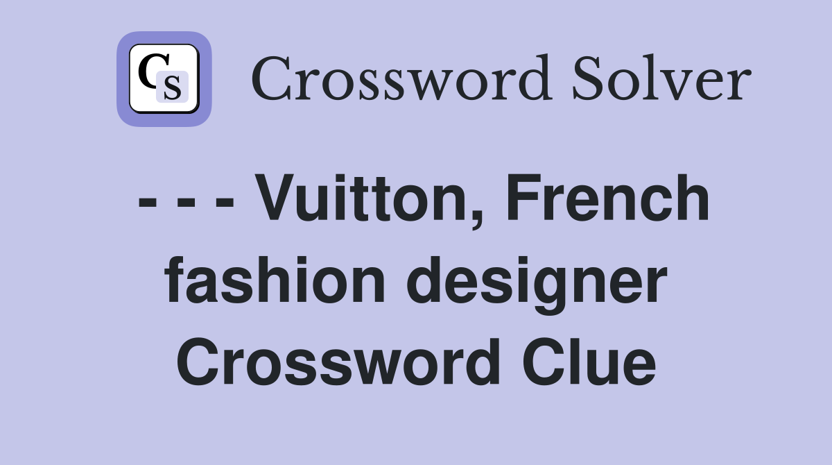 - - - Vuitton, French fashion designer Crossword Clue