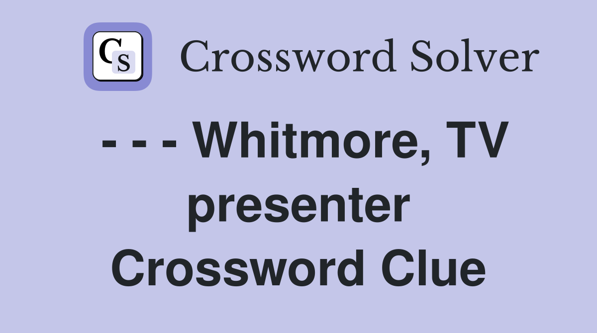 - - - Whitmore, TV presenter Crossword Clue