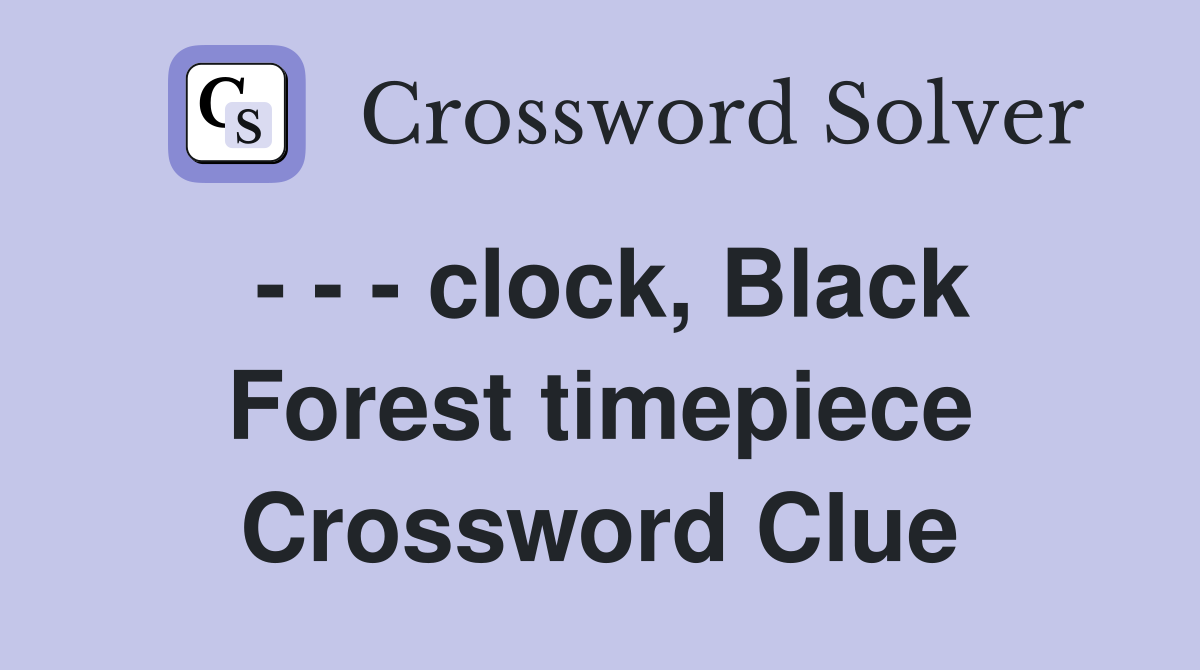 - - - clock, Black Forest timepiece Crossword Clue