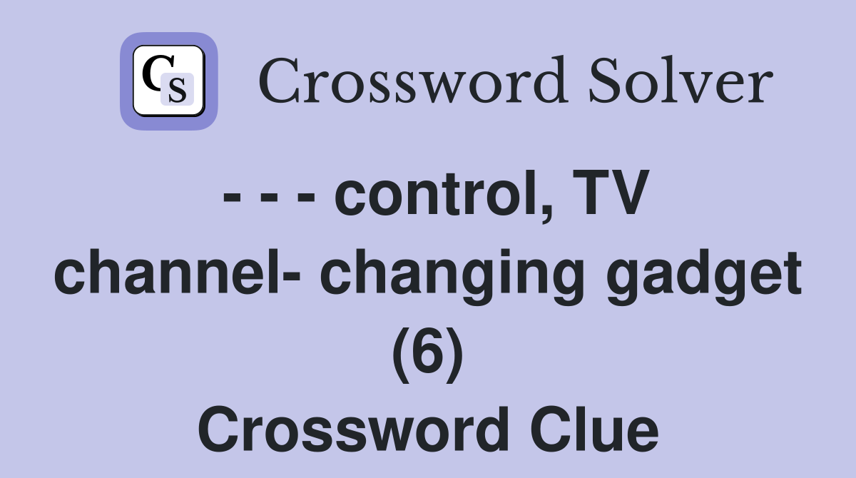 - - - control, TV channel- changing gadget (6) Crossword Clue