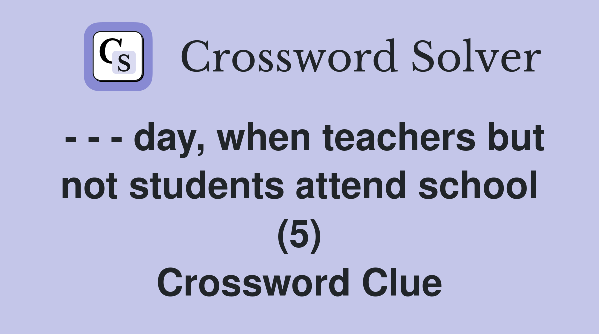 - - - day, when teachers but not students attend school (5) Crossword Clue