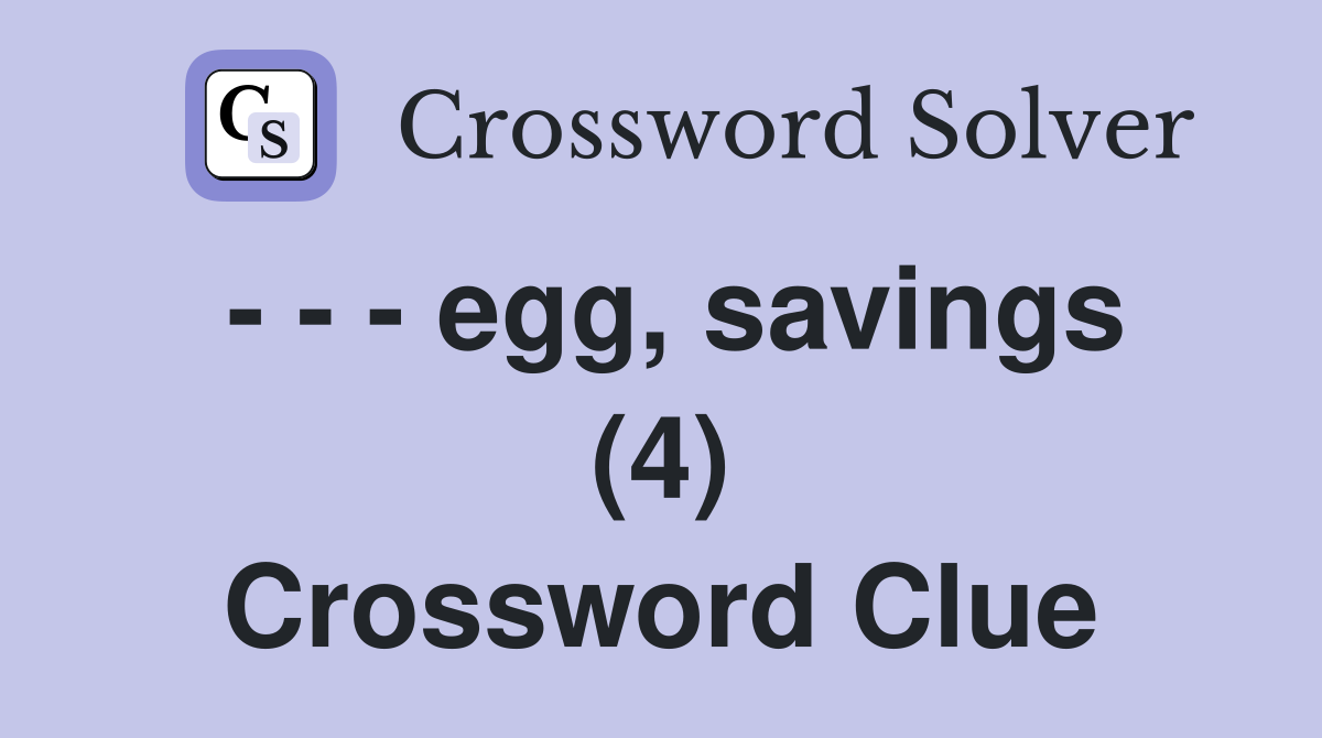 - - - egg, savings (4) Crossword Clue