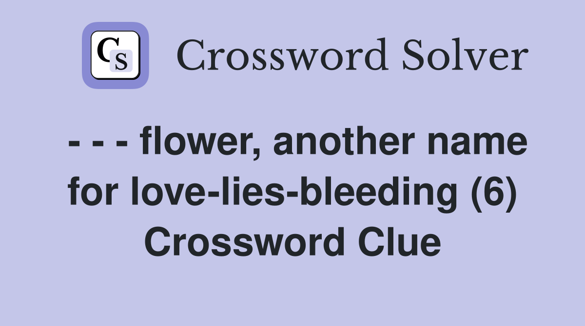 - - - flower, another name for love-lies-bleeding (6) Crossword Clue