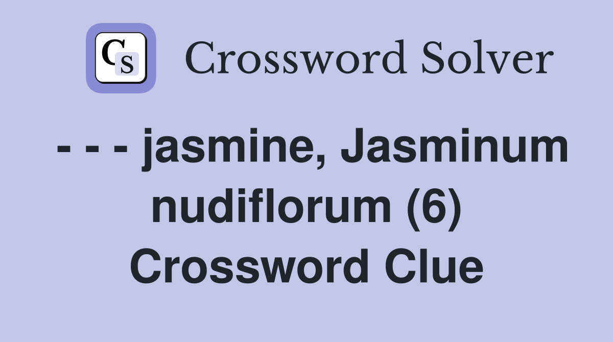 - - - jasmine, Jasminum nudiflorum (6) Crossword Clue