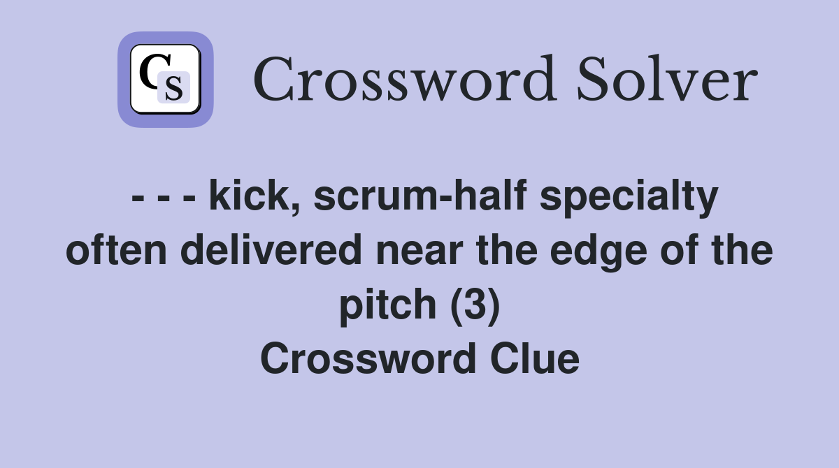 - - - kick, scrum-half specialty often delivered near the edge of the pitch (3) Crossword Clue