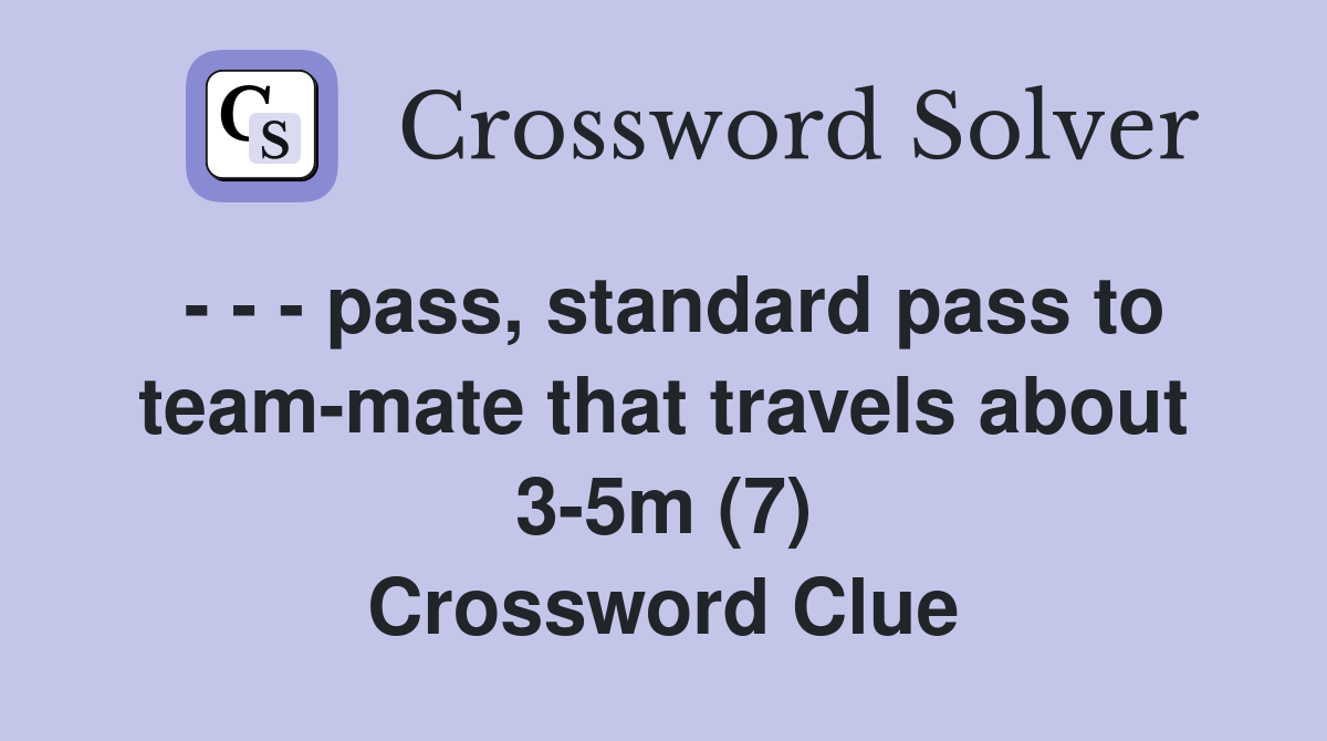 - - - pass, standard pass to team-mate that travels about 3-5m (7) Crossword Clue