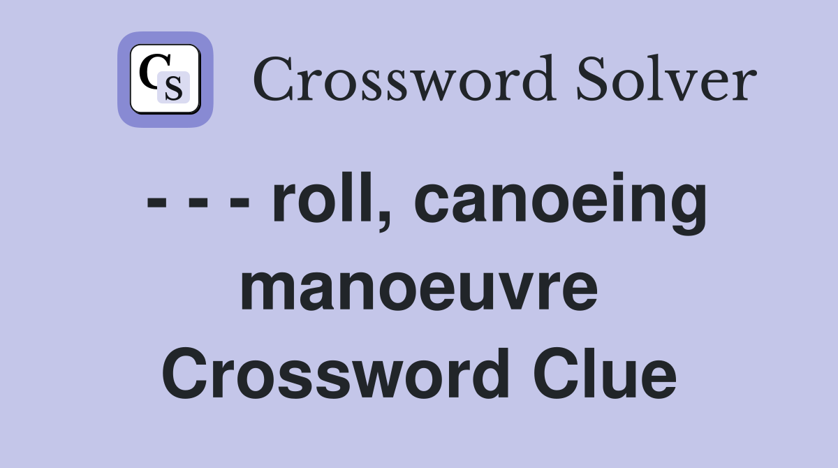 - - - roll, canoeing manoeuvre Crossword Clue