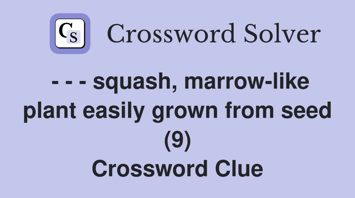 - - - squash, marrow-like plant easily grown from seed (9) Crossword Clue