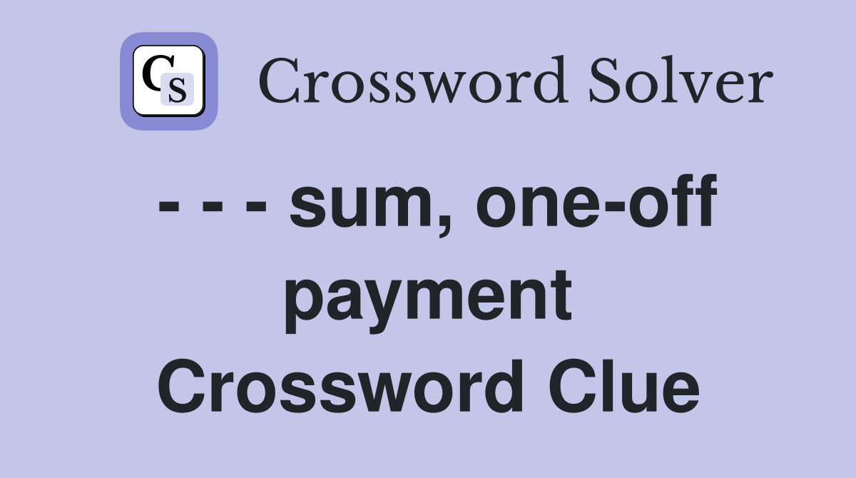 - - - sum, one-off payment Crossword Clue