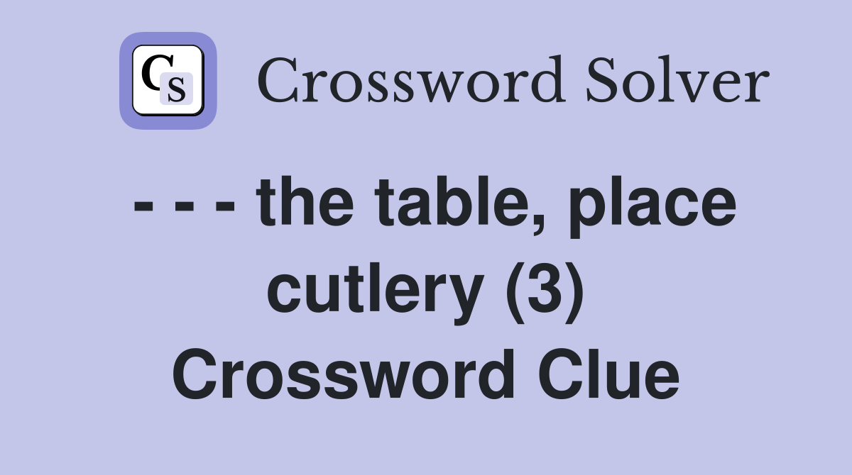 - - - the table, place cutlery (3) Crossword Clue
