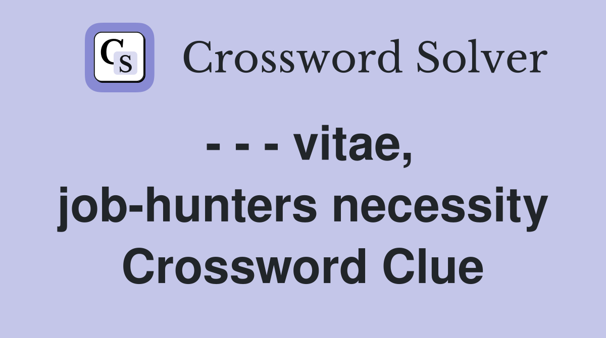 - - - vitae, job-hunters necessity Crossword Clue