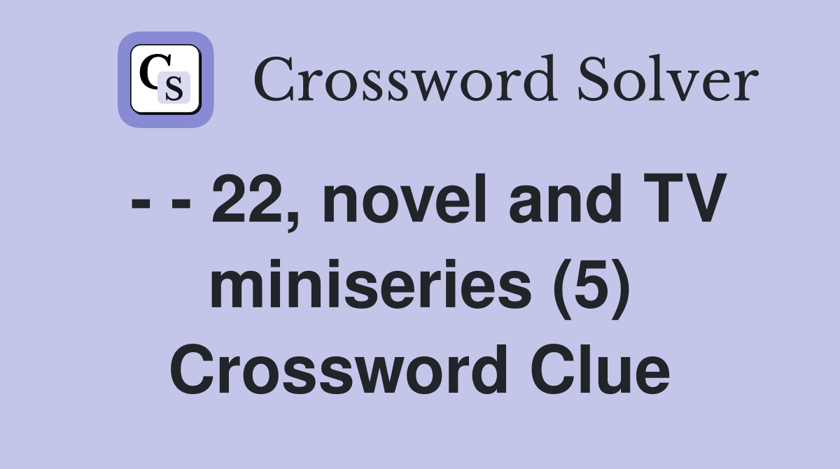 - - 22, novel and TV miniseries (5) Crossword Clue