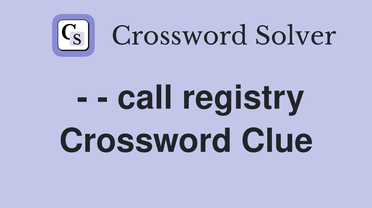 - - call registry Crossword Clue