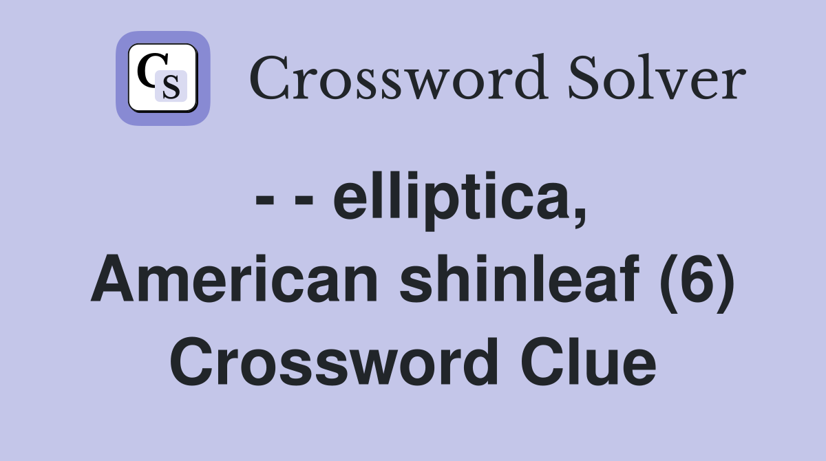 - - elliptica, American shinleaf (6) Crossword Clue